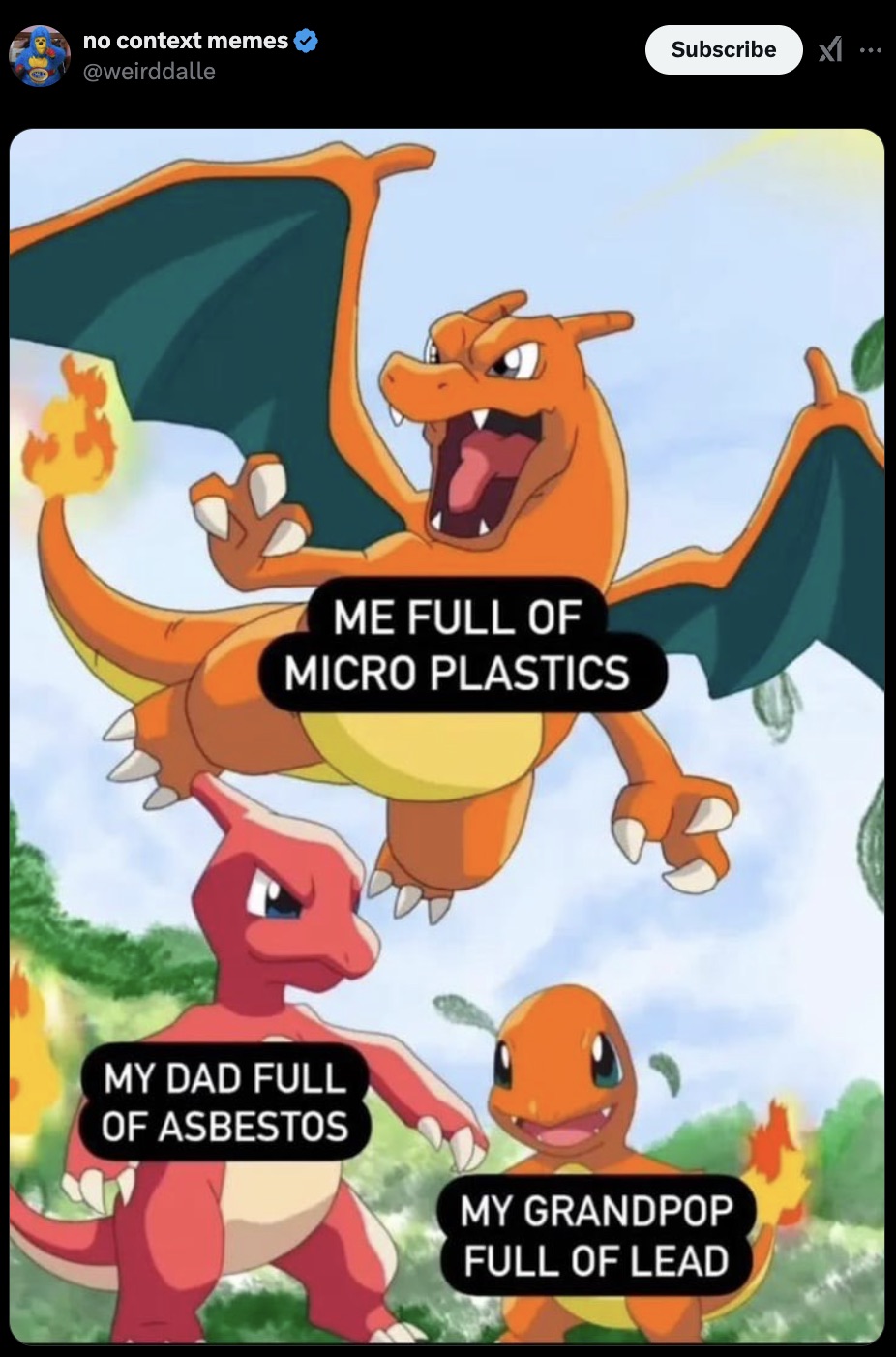 pokemon microplastics - no context memes Me Full Of Micro Plastics My Dad Full Of Asbestos Subscribe My Grandpop Full Of Lead